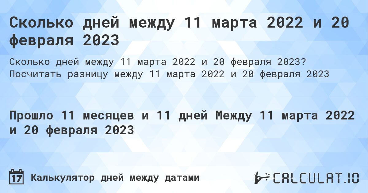 Сколько дней между 11 марта 2022 и 20 февраля 2023. Посчитать разницу между 11 марта 2022 и 20 февраля 2023
