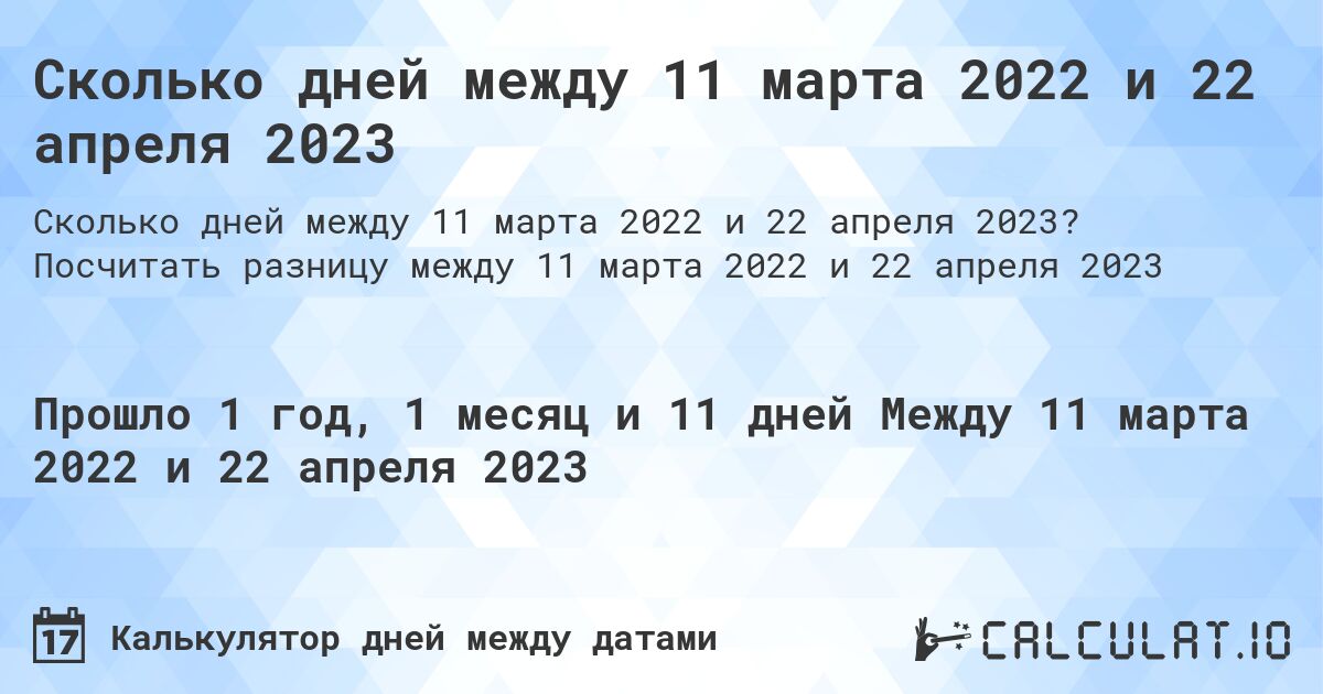 Сколько дней между 11 марта 2022 и 22 апреля 2023. Посчитать разницу между 11 марта 2022 и 22 апреля 2023