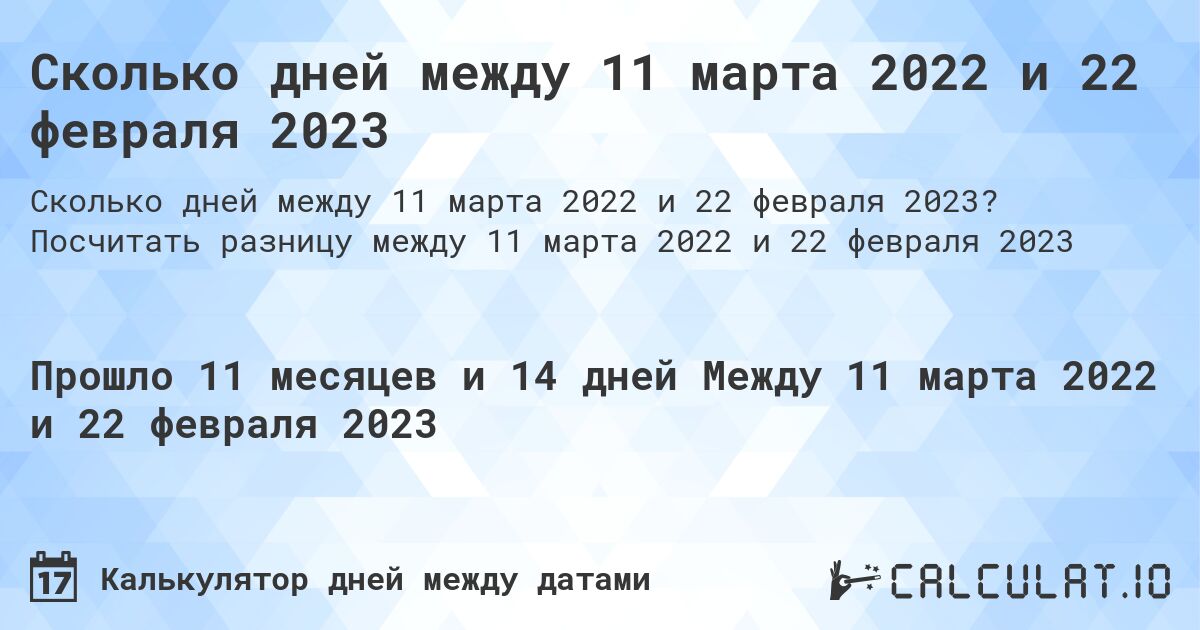 Сколько дней между 11 марта 2022 и 22 февраля 2023. Посчитать разницу между 11 марта 2022 и 22 февраля 2023