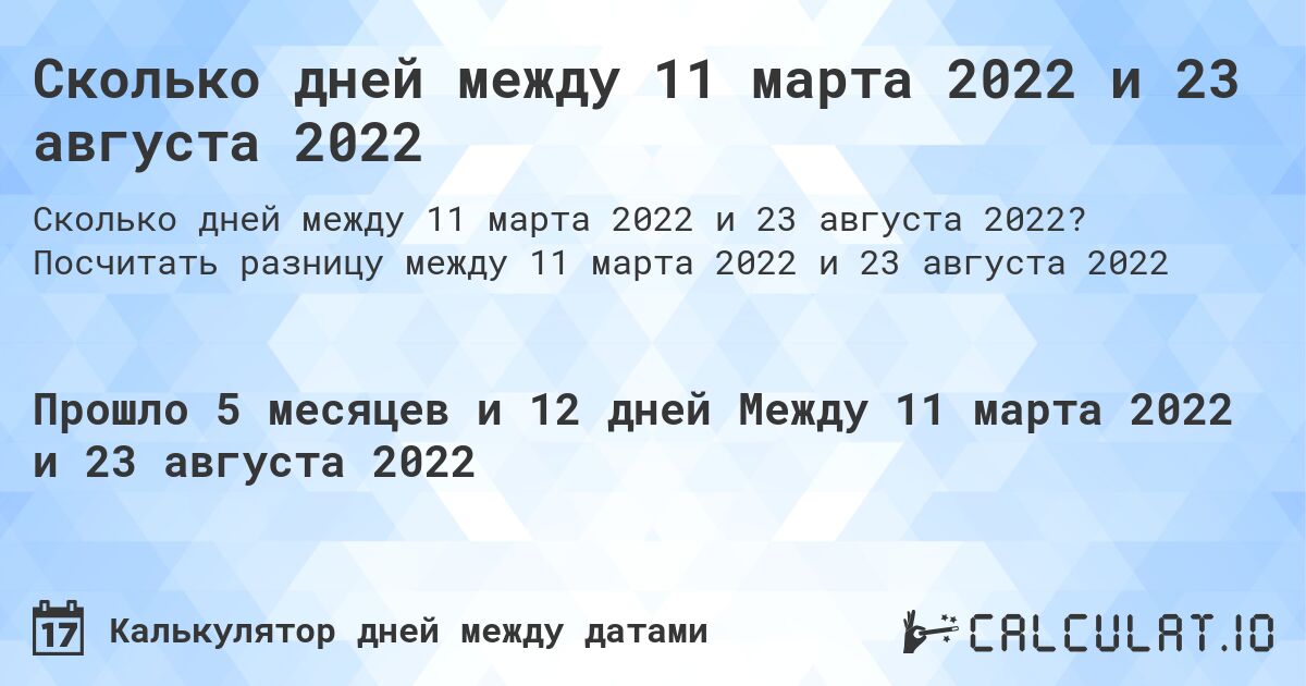 Сколько дней между 11 марта 2022 и 23 августа 2022. Посчитать разницу между 11 марта 2022 и 23 августа 2022