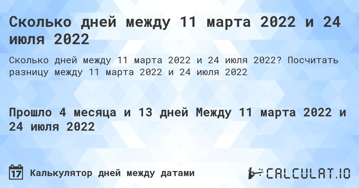 Сколько дней между 11 марта 2022 и 24 июля 2022. Посчитать разницу между 11 марта 2022 и 24 июля 2022