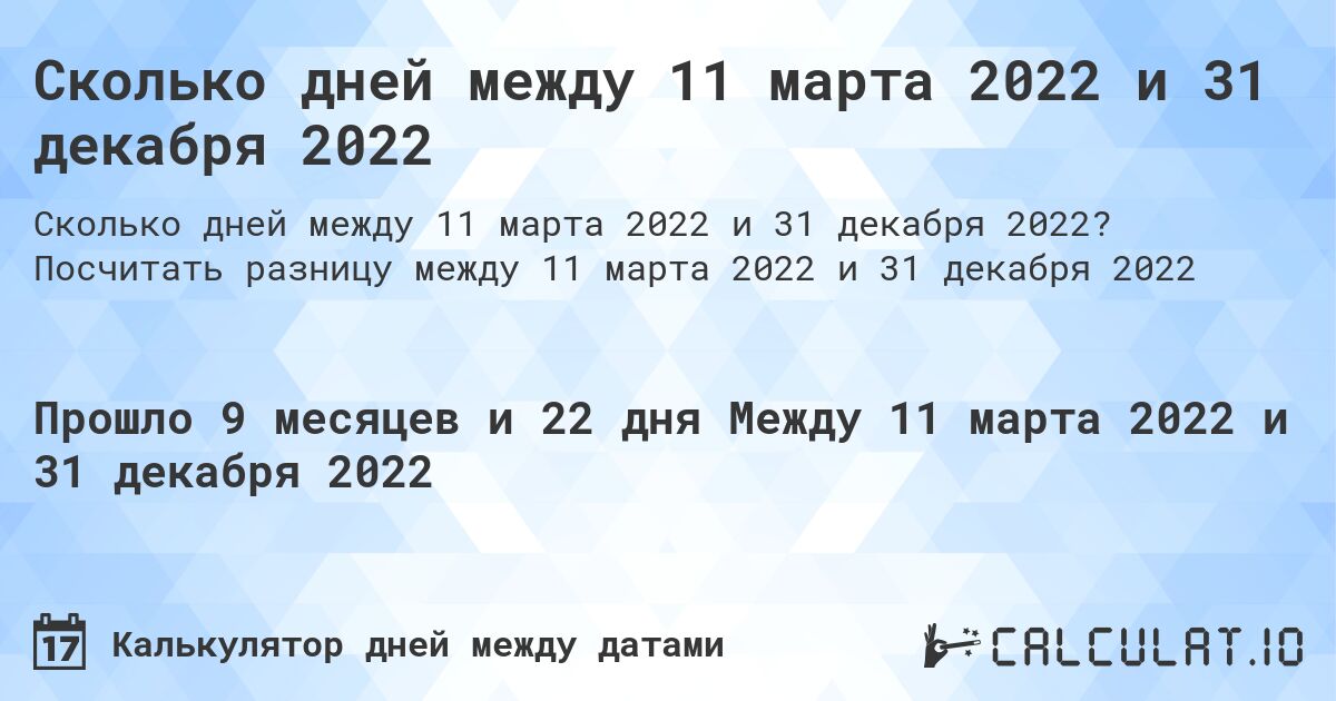 Сколько дней между 11 марта 2022 и 31 декабря 2022. Посчитать разницу между 11 марта 2022 и 31 декабря 2022