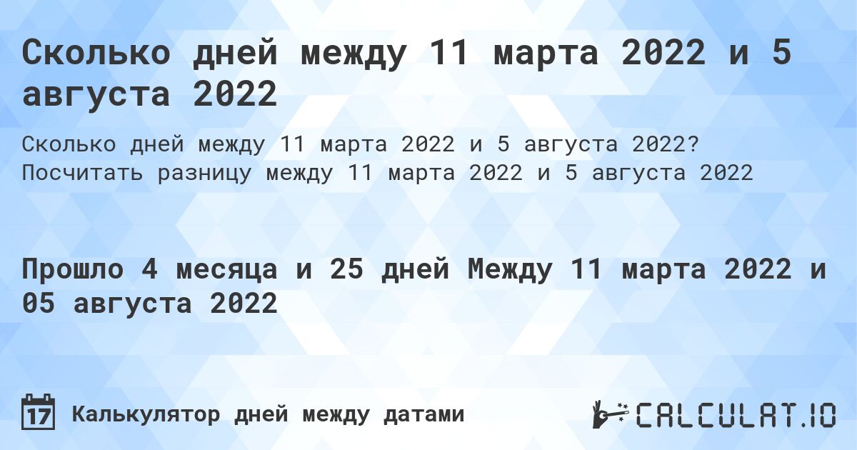Сколько дней между 11 марта 2022 и 5 августа 2022. Посчитать разницу между 11 марта 2022 и 5 августа 2022