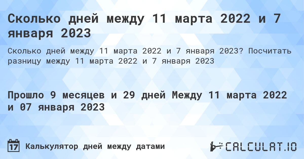 Сколько дней между 11 марта 2022 и 7 января 2023. Посчитать разницу между 11 марта 2022 и 7 января 2023