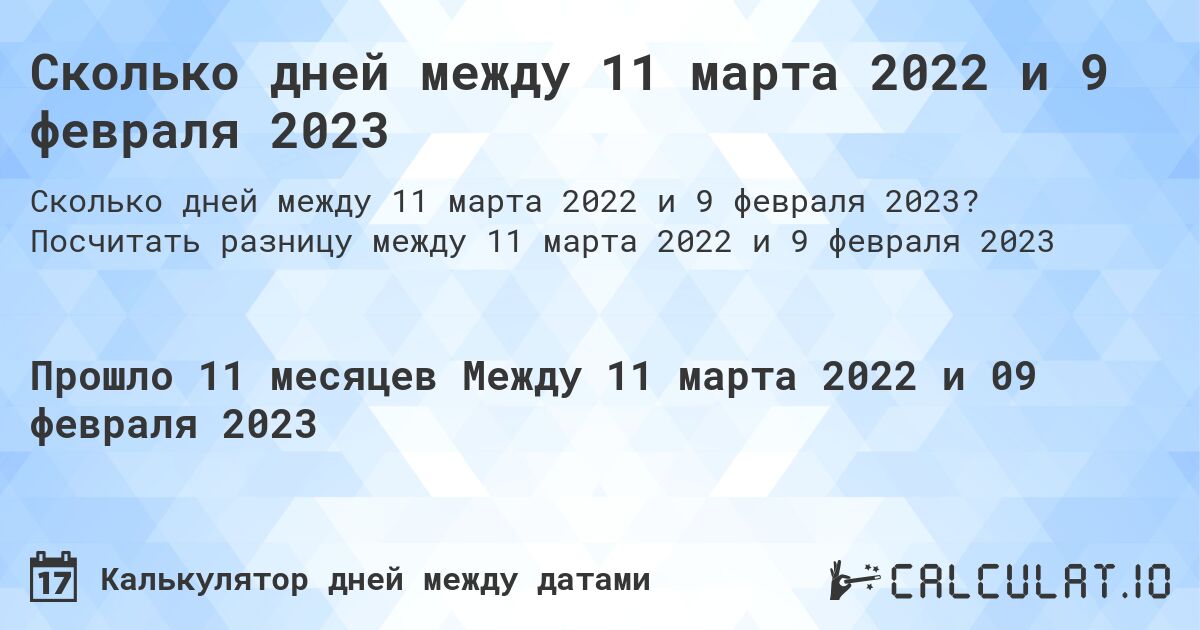 Сколько дней между 11 марта 2022 и 9 февраля 2023. Посчитать разницу между 11 марта 2022 и 9 февраля 2023