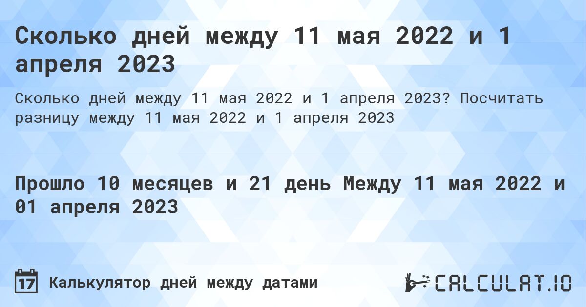 Сколько дней между 11 мая 2022 и 1 апреля 2023. Посчитать разницу между 11 мая 2022 и 1 апреля 2023