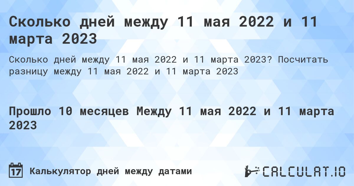 Сколько дней между 11 мая 2022 и 11 марта 2023. Посчитать разницу между 11 мая 2022 и 11 марта 2023