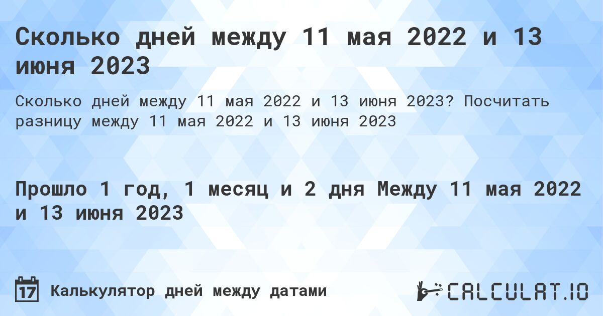 Сколько дней между 11 мая 2022 и 13 июня 2023. Посчитать разницу между 11 мая 2022 и 13 июня 2023