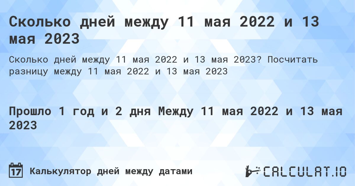 Сколько дней между 11 мая 2022 и 13 мая 2023. Посчитать разницу между 11 мая 2022 и 13 мая 2023