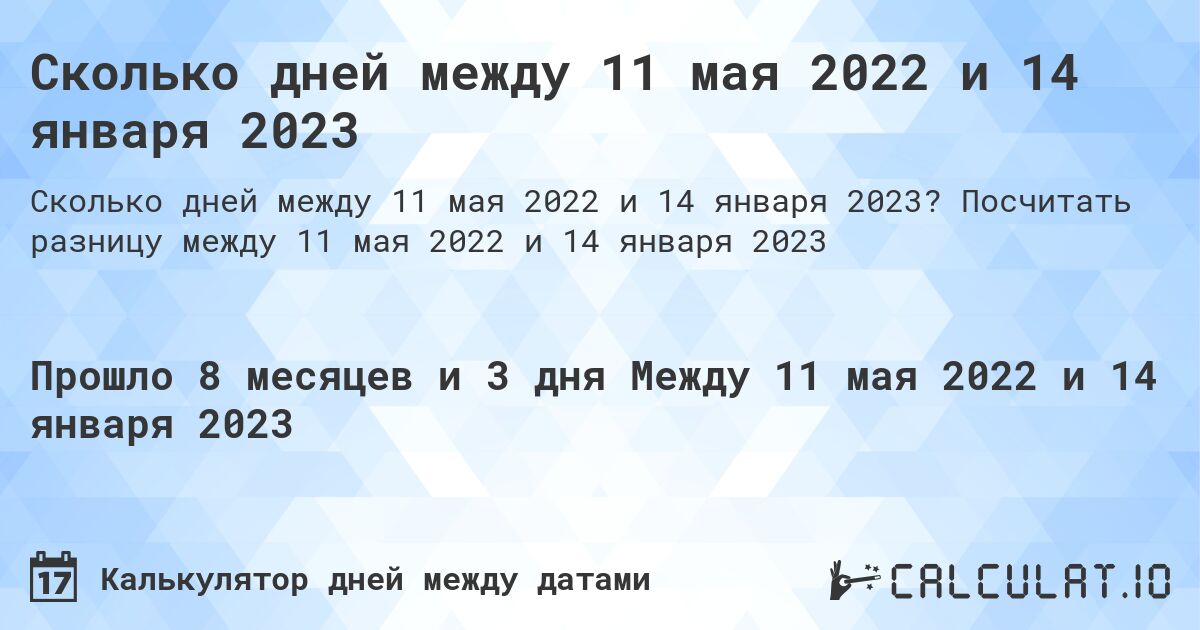 Сколько дней между 11 мая 2022 и 14 января 2023. Посчитать разницу между 11 мая 2022 и 14 января 2023