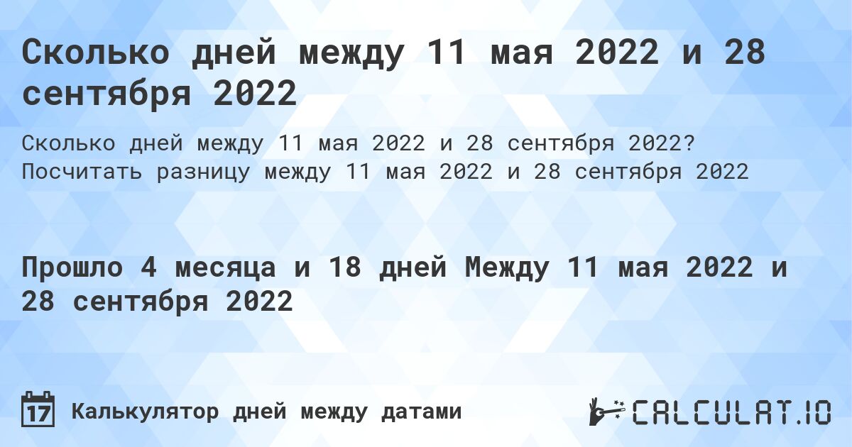 Сколько дней между 11 мая 2022 и 28 сентября 2022. Посчитать разницу между 11 мая 2022 и 28 сентября 2022