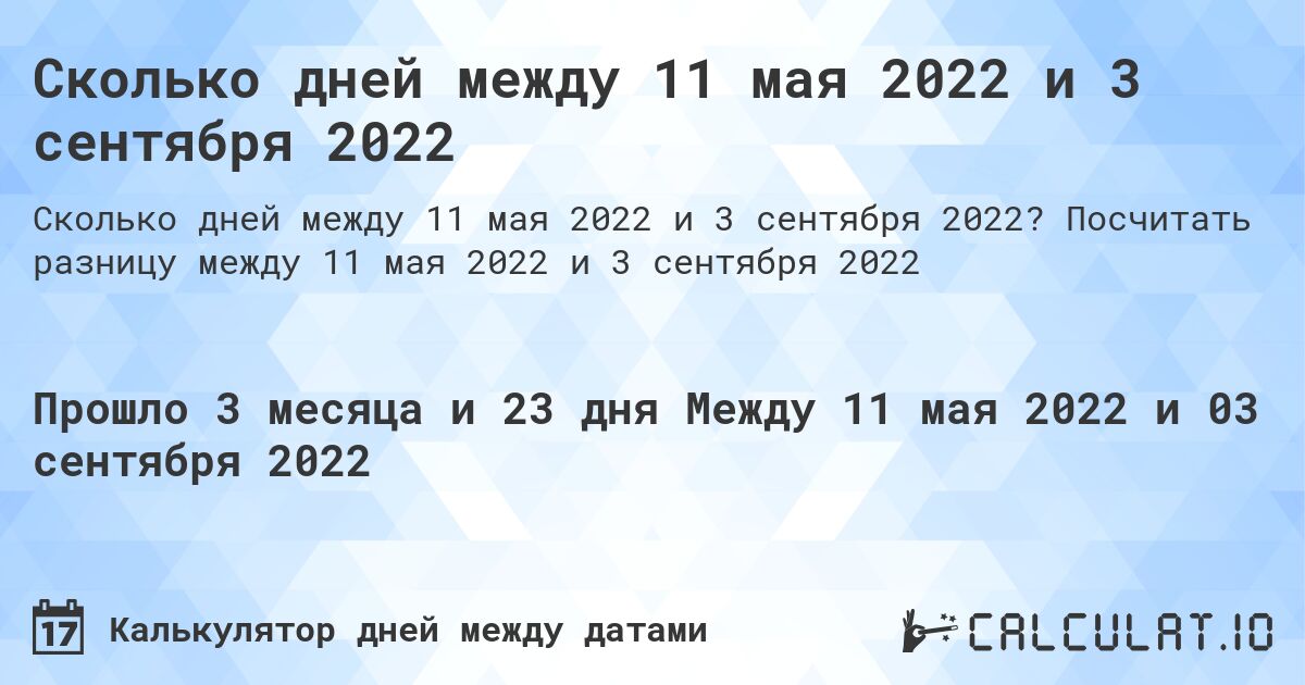 Сколько дней между 11 мая 2022 и 3 сентября 2022. Посчитать разницу между 11 мая 2022 и 3 сентября 2022