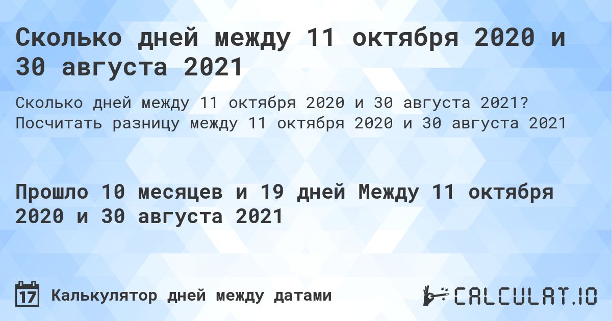 Сколько дней между 11 октября 2020 и 30 августа 2021. Посчитать разницу между 11 октября 2020 и 30 августа 2021