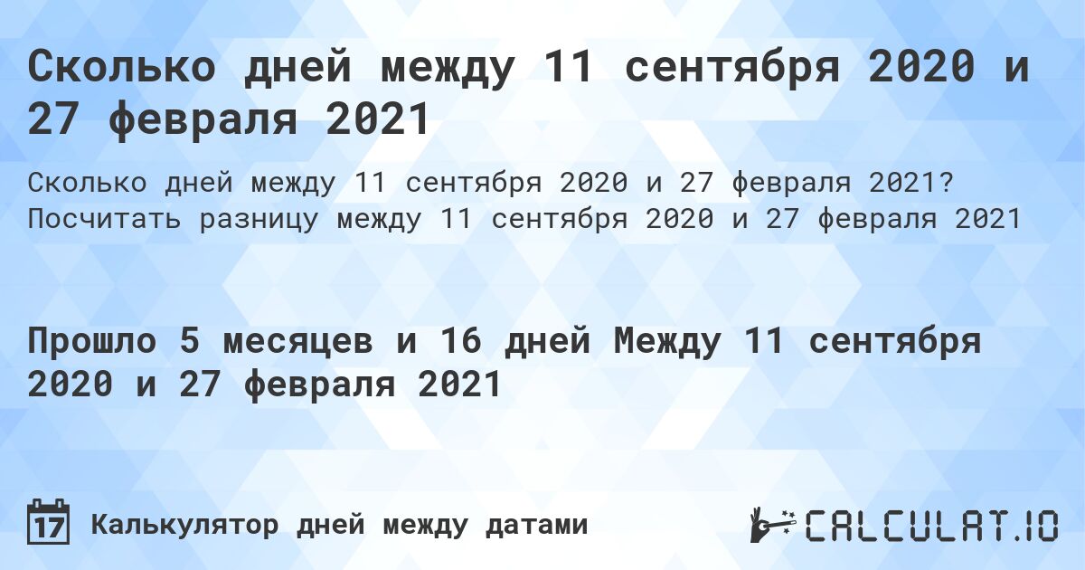 Сколько дней между 11 сентября 2020 и 27 февраля 2021. Посчитать разницу между 11 сентября 2020 и 27 февраля 2021