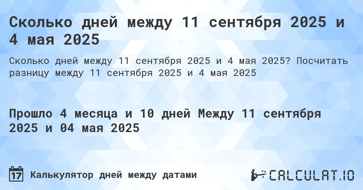 Сколько дней между 11 сентября 2025 и 4 мая 2025. Посчитать разницу между 11 сентября 2025 и 4 мая 2025
