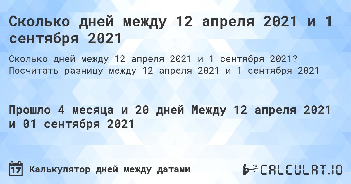 Сколько дней между 12 апреля 2021 и 1 сентября 2021. Посчитать разницу между 12 апреля 2021 и 1 сентября 2021