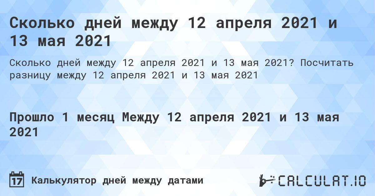 Сколько дней между 12 апреля 2021 и 13 мая 2021. Посчитать разницу между 12 апреля 2021 и 13 мая 2021