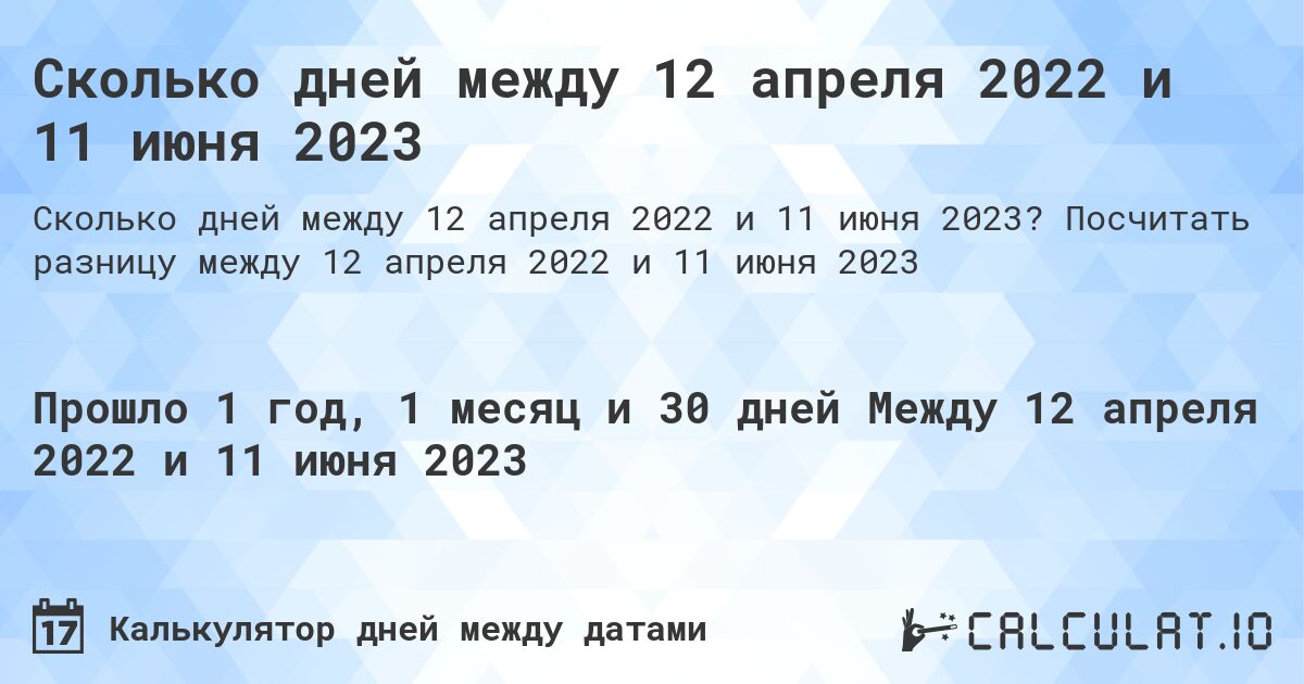 Сколько дней между 12 апреля 2022 и 11 июня 2023. Посчитать разницу между 12 апреля 2022 и 11 июня 2023