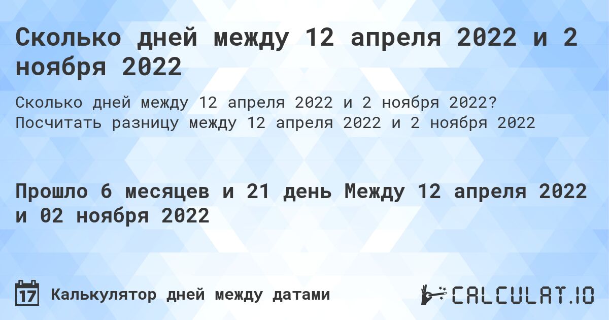 Сколько дней между 12 апреля 2022 и 2 ноября 2022. Посчитать разницу между 12 апреля 2022 и 2 ноября 2022