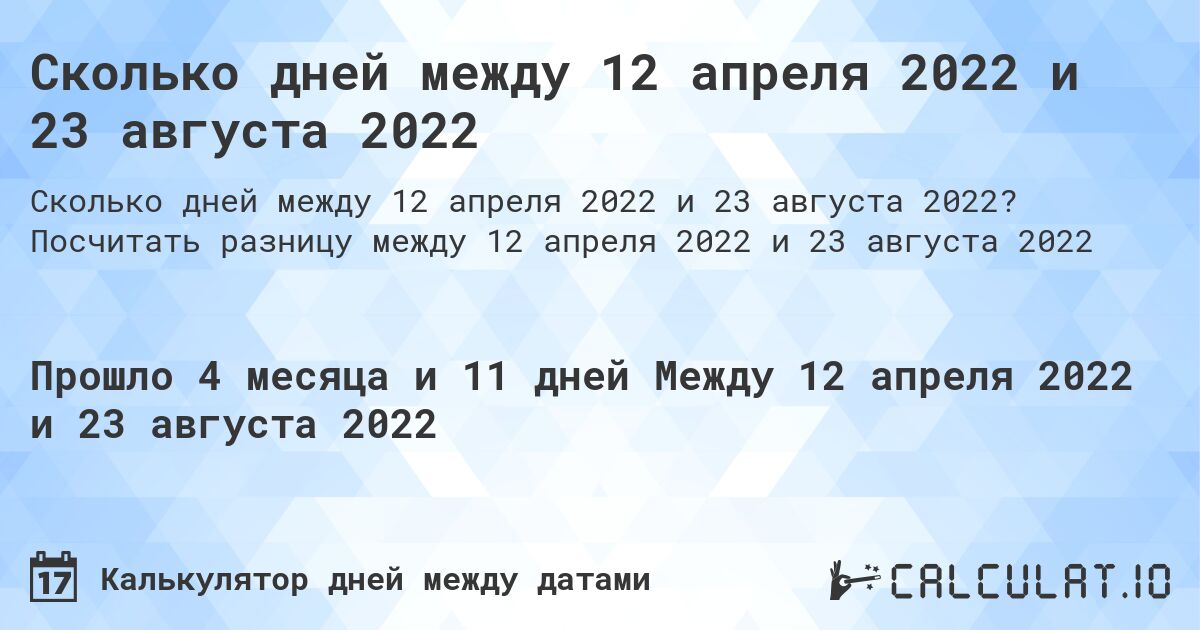 Сколько дней между 12 апреля 2022 и 23 августа 2022. Посчитать разницу между 12 апреля 2022 и 23 августа 2022