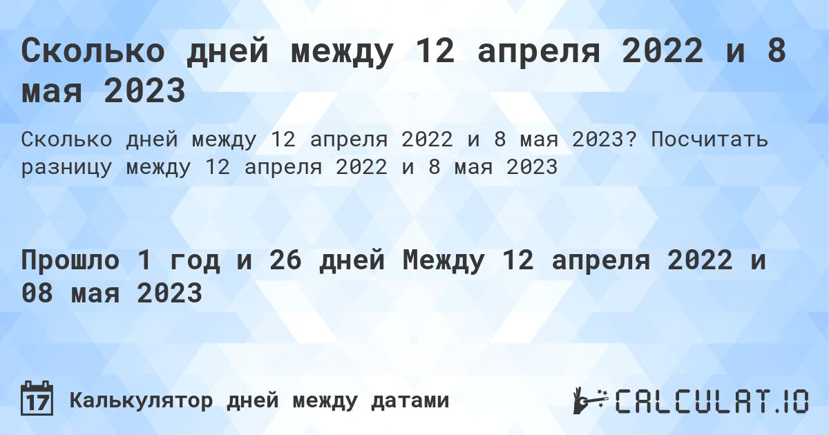 Сколько дней между 12 апреля 2022 и 8 мая 2023. Посчитать разницу между 12 апреля 2022 и 8 мая 2023