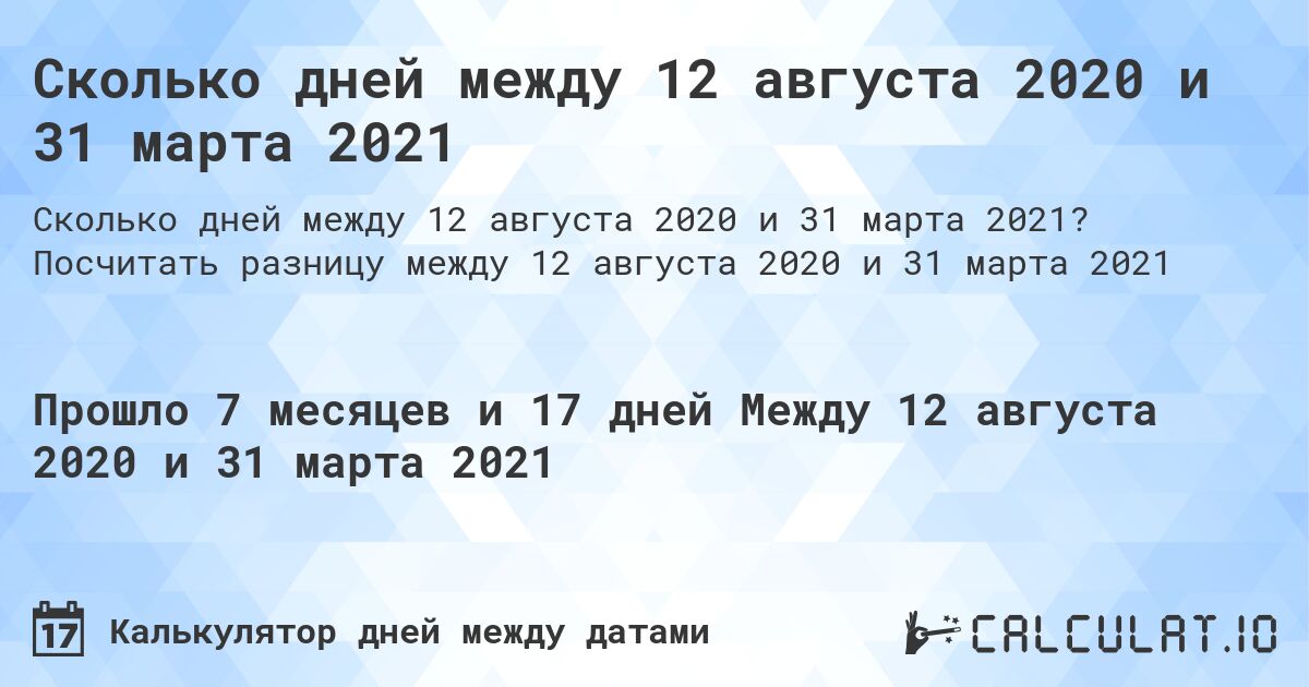 Сколько дней между 12 августа 2020 и 31 марта 2021. Посчитать разницу между 12 августа 2020 и 31 марта 2021