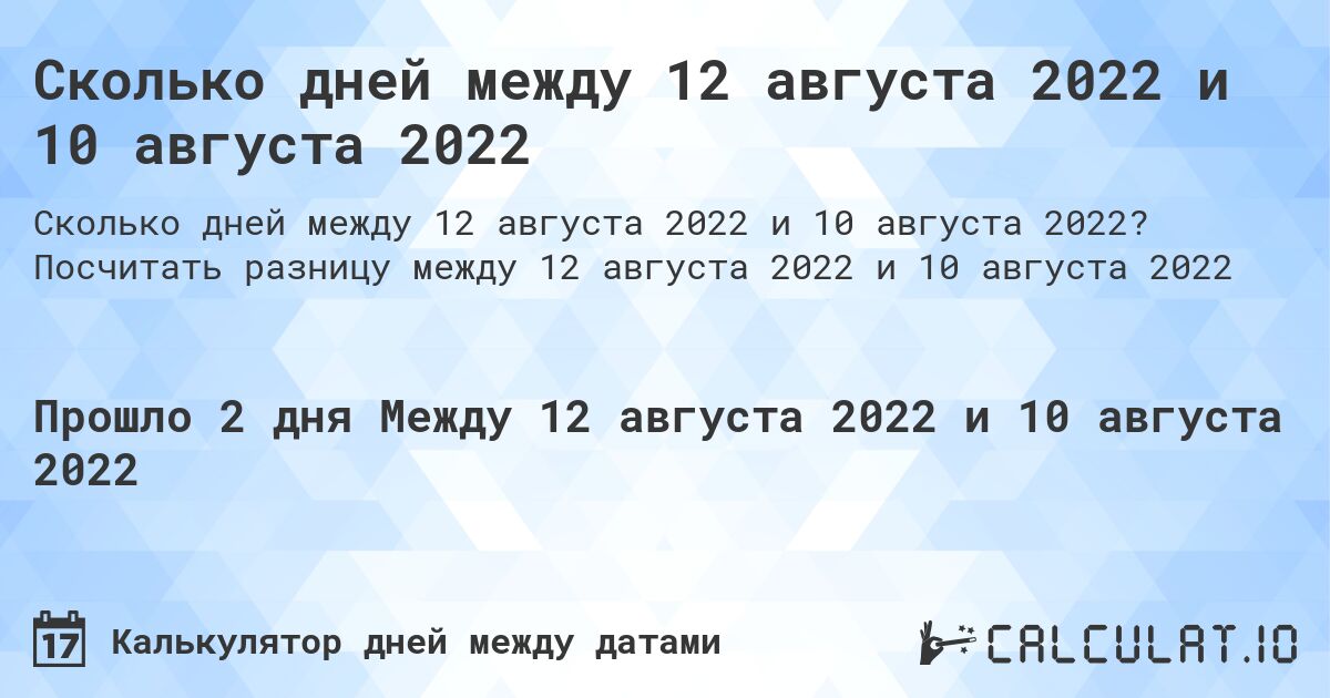 Сколько дней между 12 августа 2022 и 10 августа 2022. Посчитать разницу между 12 августа 2022 и 10 августа 2022
