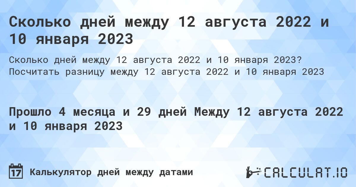 Сколько дней между 12 августа 2022 и 10 января 2023. Посчитать разницу между 12 августа 2022 и 10 января 2023