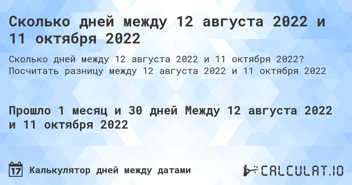 Сколько дней между 12 августа 2022 и 11 октября 2022. Посчитать разницу между 12 августа 2022 и 11 октября 2022