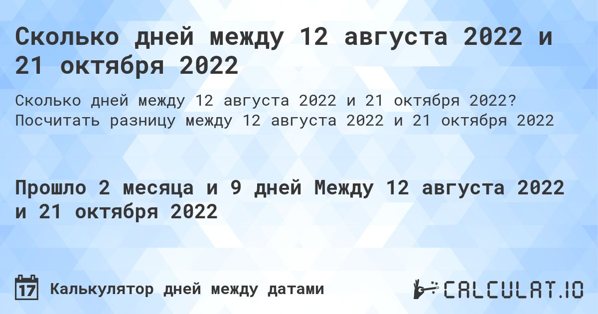 Сколько дней между 12 августа 2022 и 21 октября 2022. Посчитать разницу между 12 августа 2022 и 21 октября 2022