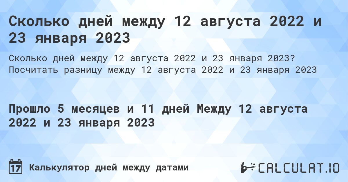 Сколько дней между 12 августа 2022 и 23 января 2023. Посчитать разницу между 12 августа 2022 и 23 января 2023