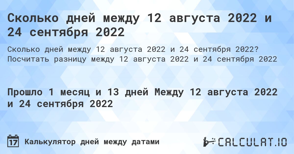 Сколько дней между 12 августа 2022 и 24 сентября 2022. Посчитать разницу между 12 августа 2022 и 24 сентября 2022