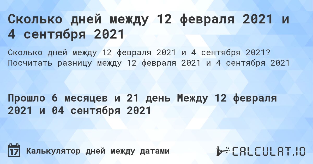 Сколько дней между 12 февраля 2021 и 4 сентября 2021. Посчитать разницу между 12 февраля 2021 и 4 сентября 2021