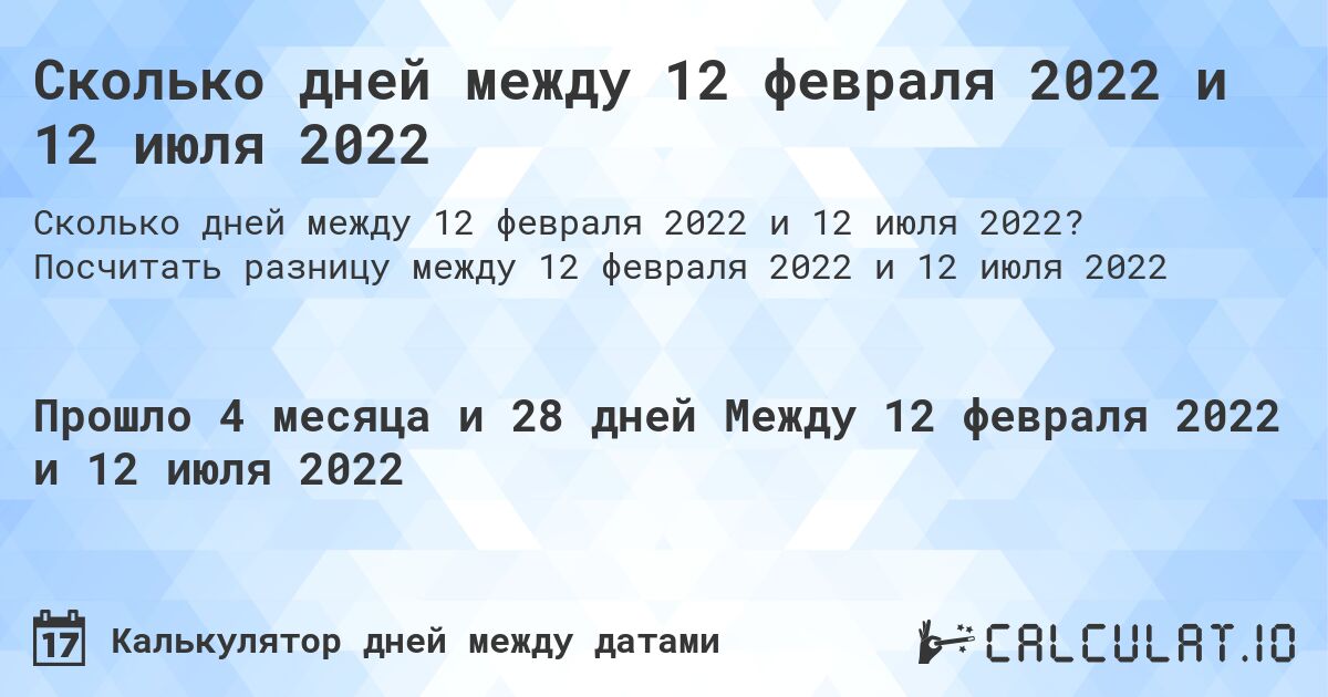 Сколько дней между 12 февраля 2022 и 12 июля 2022. Посчитать разницу между 12 февраля 2022 и 12 июля 2022