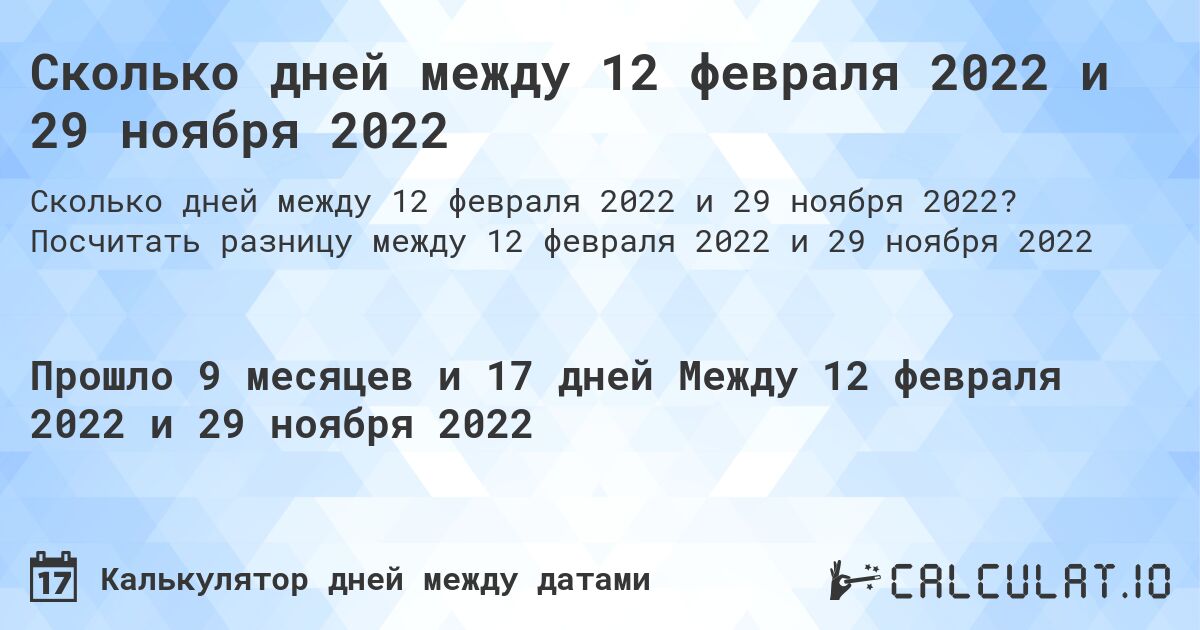 Сколько дней между 12 февраля 2022 и 29 ноября 2022. Посчитать разницу между 12 февраля 2022 и 29 ноября 2022