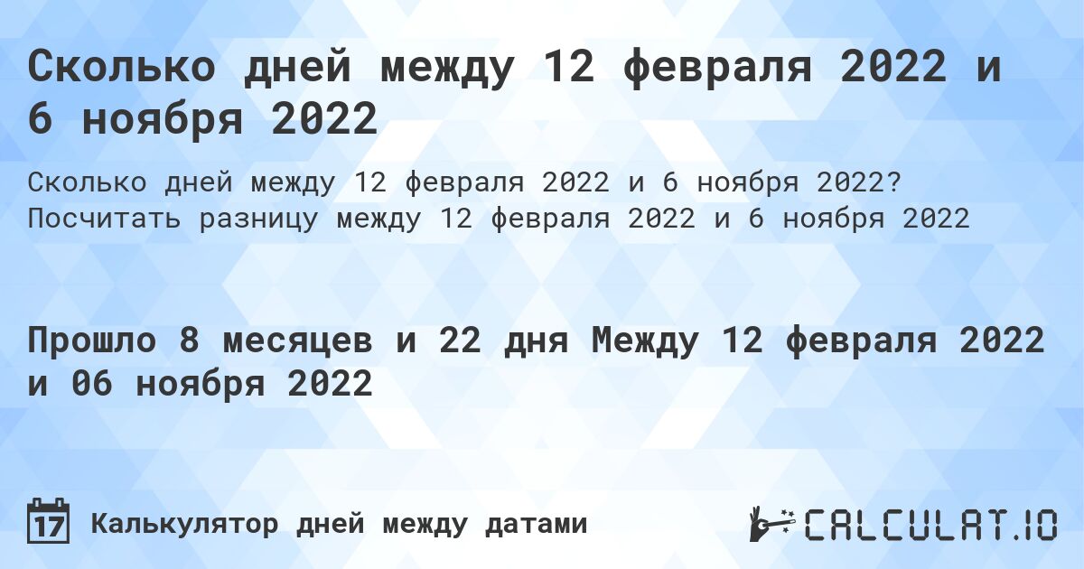 Сколько дней между 12 февраля 2022 и 6 ноября 2022. Посчитать разницу между 12 февраля 2022 и 6 ноября 2022