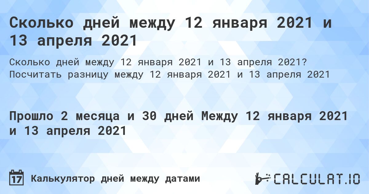 Сколько дней между 12 января 2021 и 13 апреля 2021. Посчитать разницу между 12 января 2021 и 13 апреля 2021