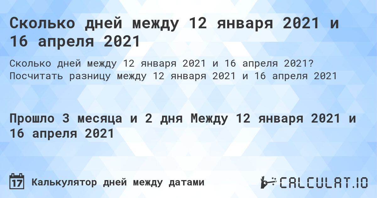 Сколько дней между 12 января 2021 и 16 апреля 2021. Посчитать разницу между 12 января 2021 и 16 апреля 2021