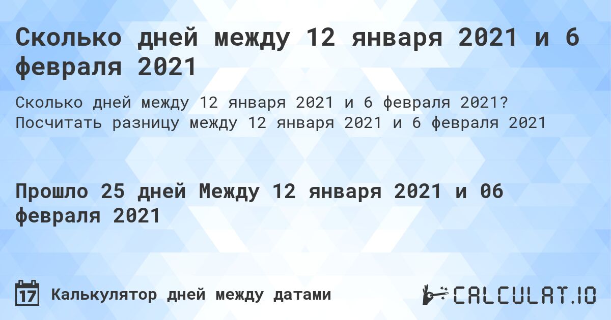 Сколько дней между 12 января 2021 и 6 февраля 2021. Посчитать разницу между 12 января 2021 и 6 февраля 2021