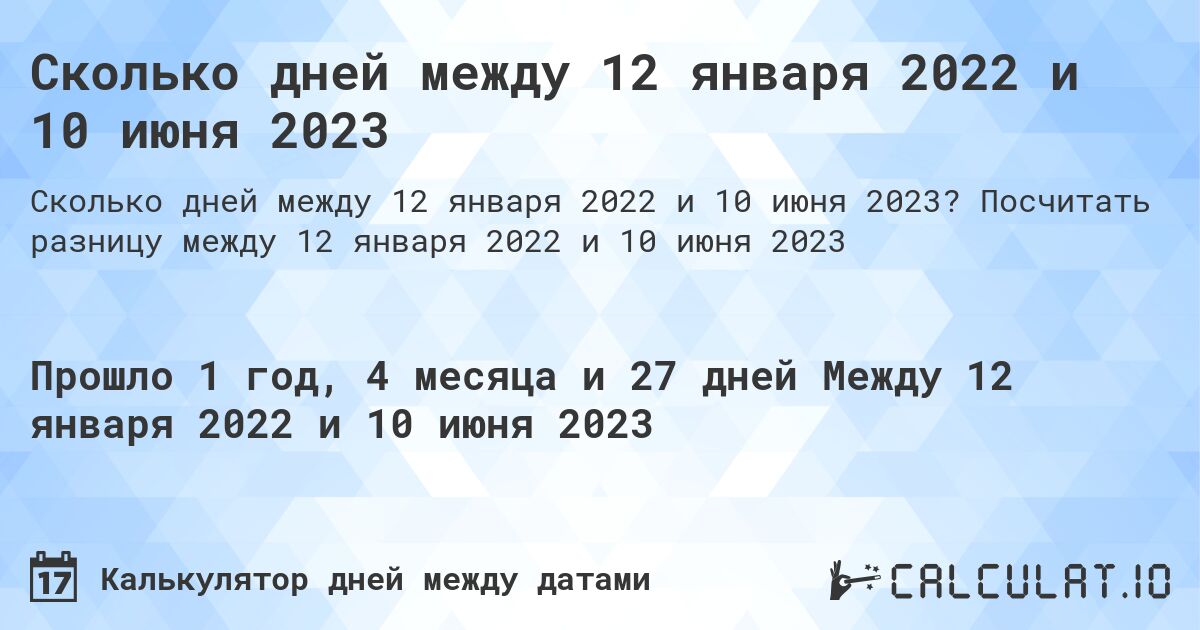 Сколько дней между 12 января 2022 и 10 июня 2023. Посчитать разницу между 12 января 2022 и 10 июня 2023