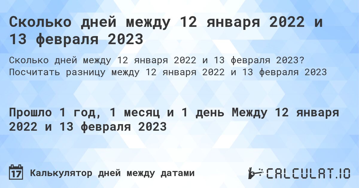 Сколько дней между 12 января 2022 и 13 февраля 2023. Посчитать разницу между 12 января 2022 и 13 февраля 2023