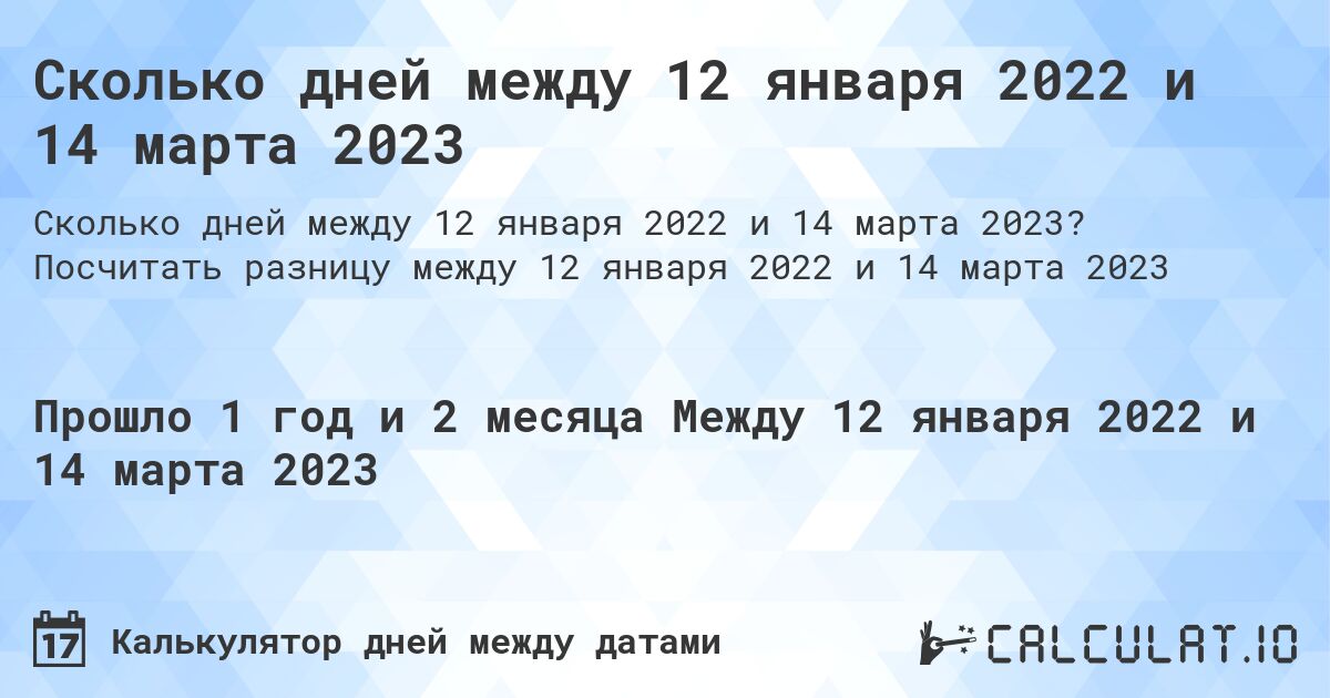 Сколько дней между 12 января 2022 и 14 марта 2023. Посчитать разницу между 12 января 2022 и 14 марта 2023