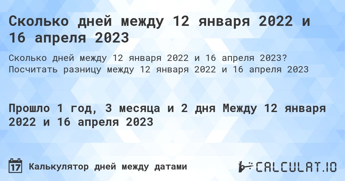 Сколько дней между 12 января 2022 и 16 апреля 2023. Посчитать разницу между 12 января 2022 и 16 апреля 2023