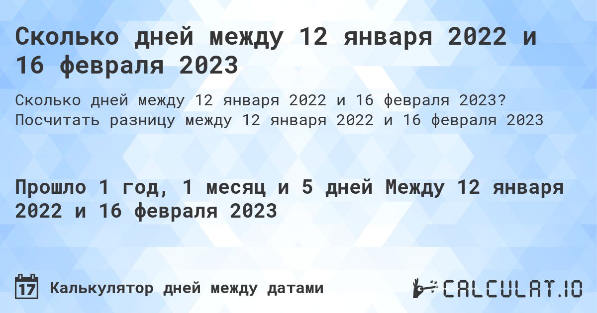 Сколько дней между 12 января 2022 и 16 февраля 2023. Посчитать разницу между 12 января 2022 и 16 февраля 2023