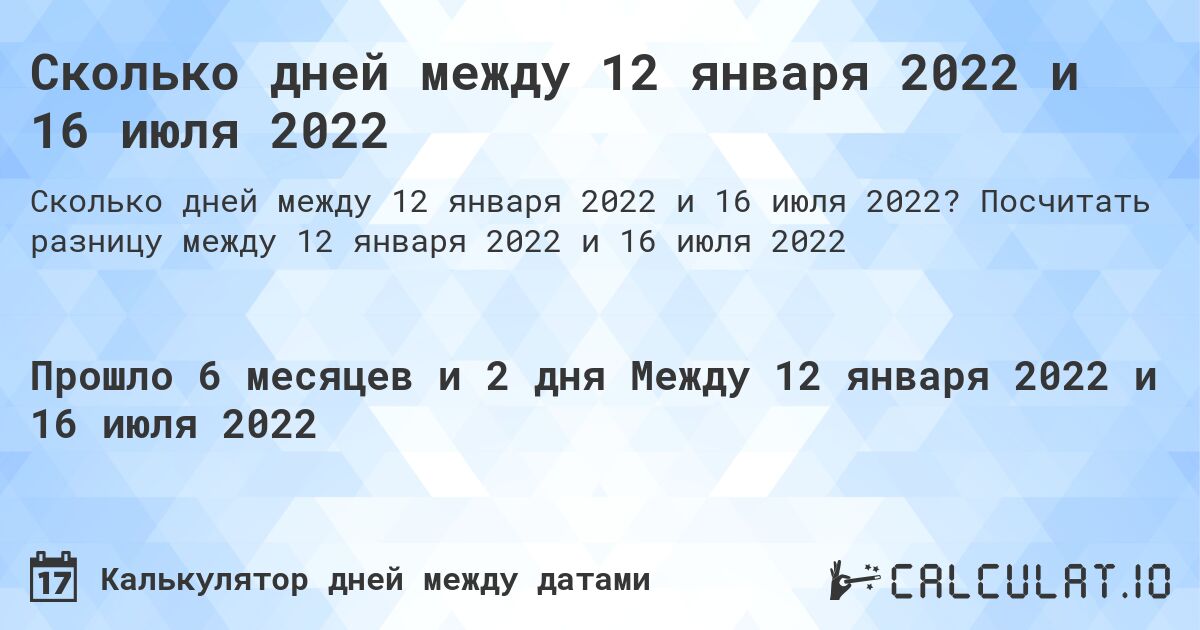 Сколько дней между 12 января 2022 и 16 июля 2022. Посчитать разницу между 12 января 2022 и 16 июля 2022