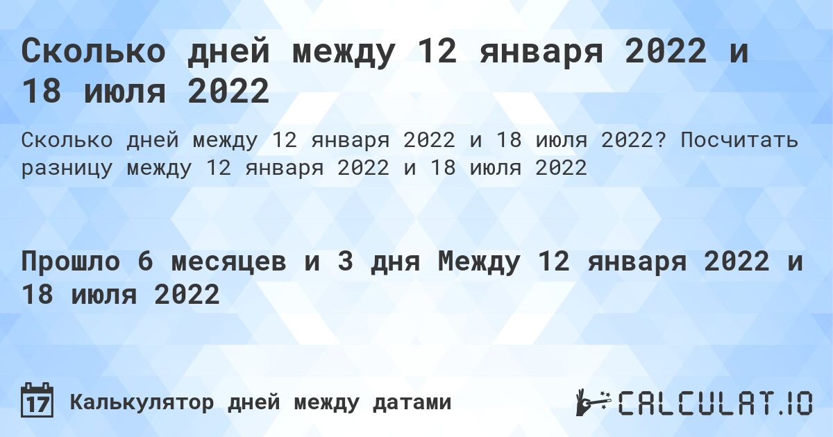 Сколько дней между 12 января 2022 и 18 июля 2022. Посчитать разницу между 12 января 2022 и 18 июля 2022