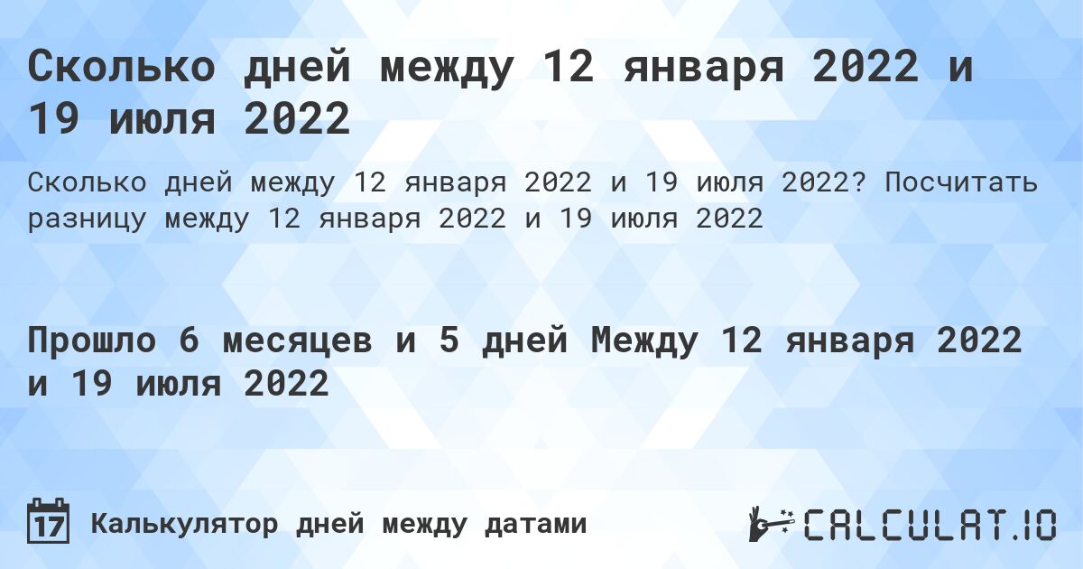 Сколько дней между 12 января 2022 и 19 июля 2022. Посчитать разницу между 12 января 2022 и 19 июля 2022