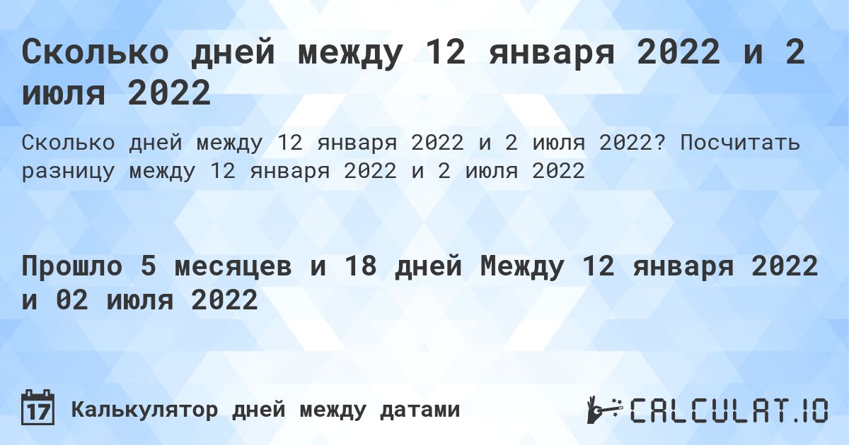 Сколько дней между 12 января 2022 и 2 июля 2022. Посчитать разницу между 12 января 2022 и 2 июля 2022