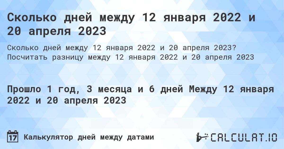 Сколько дней между 12 января 2022 и 20 апреля 2023. Посчитать разницу между 12 января 2022 и 20 апреля 2023