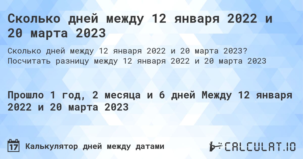 Сколько дней между 12 января 2022 и 20 марта 2023. Посчитать разницу между 12 января 2022 и 20 марта 2023